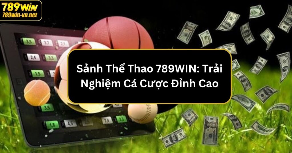 Sảnh Thể Thao 789WIN: Trải Nghiệm Cá Cược Đỉnh Cao