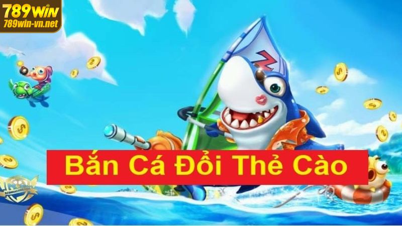 Tìm hiểu về tựa game bắn cá nhận thẻ